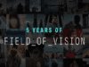 Field of Vision celebrates 5 years of films